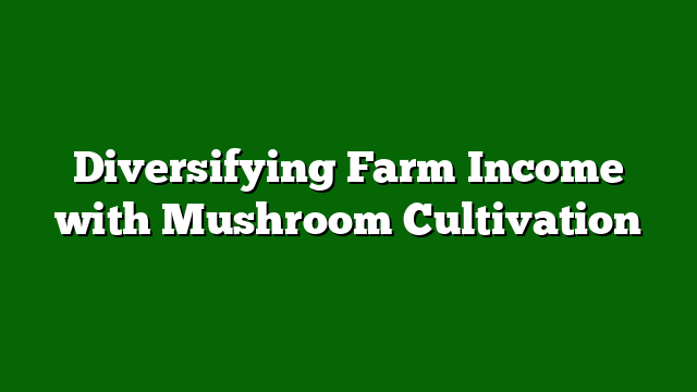 Diversifying Farm Income with Mushroom Cultivation