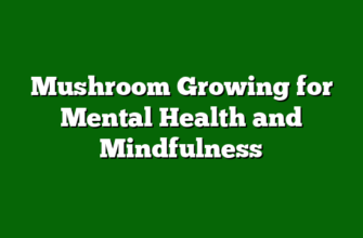 Mushroom Growing for Mental Health and Mindfulness