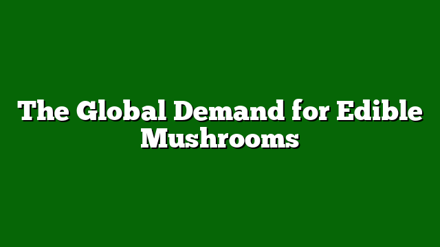 The Global Demand for Edible Mushrooms