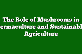 The Role of Mushrooms in Permaculture and Sustainable Agriculture