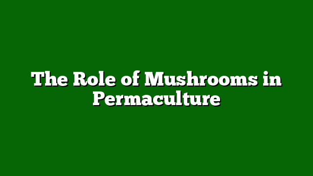 The Role of Mushrooms in Permaculture